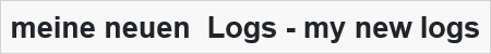 meine neuen  Logs - my new logs