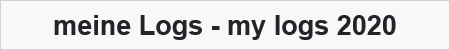 meine Logs - my logs 2020